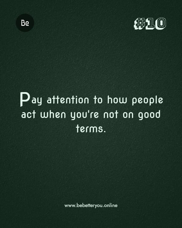 Pay attention to how people act when you're not on good terms.
